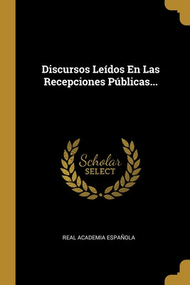 Discursos Leídos En Las Recepciones Públicas...