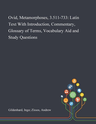 Ovid, Metamorphoses, 3.511-733: Latin Text With Introduction, Commentary, Glossary of Terms, Vocabulary Aid and Study Questions