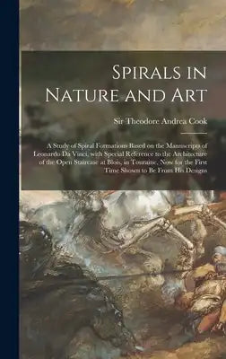 Spirals in Nature and Art; a Study of Spiral Formations Based on the Manuscripts of Leonardo Da Vinci, With Special Reference to the Architecture of t
