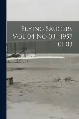 Flying Saucers Vol 04 No 03 1957 01 03