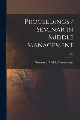 Proceedings / Seminar in Middle Management; 1963