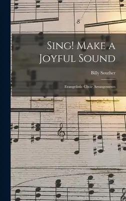 Sing! Make a Joyful Sound: Evangelistic Choir Arrangements