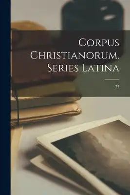 Corpus Christianorum. Series Latina; 77