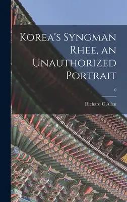 Korea's Syngman Rhee, an Unauthorized Portrait; 0