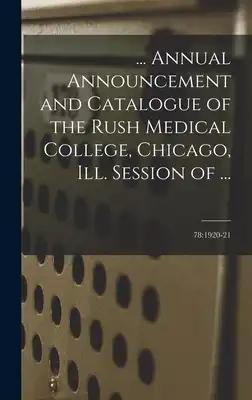 ... Annual Announcement and Catalogue of the Rush Medical College, Chicago, Ill. Session of ...; 78: 1920-21