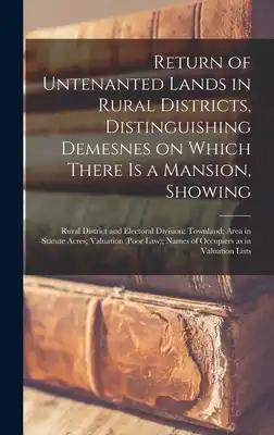 Return of Untenanted Lands in Rural Districts, Distinguishing Demesnes on Which There is a Mansion, Showing: Rural District and Electoral Division; To
