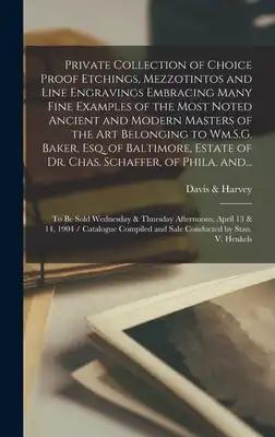 Private Collection of Choice Proof Etchings, Mezzotintos and Line Engravings Embracing Many Fine Examples of the Most Noted Ancient and Modern Masters