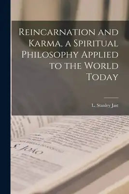 Reincarnation and Karma, a Spiritual Philosophy Applied to the World Today