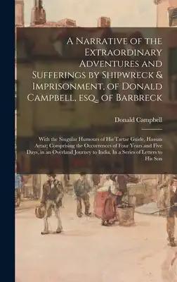 A Narrative of the Extraordinary Adventures and Sufferings by Shipwreck & Imprisonment, of Donald Campbell, Esq., of Barbreck: With the Singular Humou