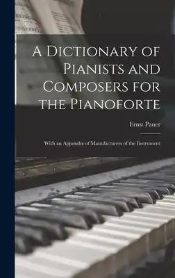 A Dictionary of Pianists and Composers for the Pianoforte: With an Appendix of Manufacturers of the Instrument