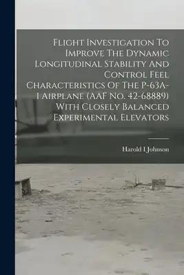Flight Investigation To Improve The Dynamic Longitudinal Stability And Control Feel Characteristics Of The P-63A-1 Airplane (AAF No. 42-68889) With Cl