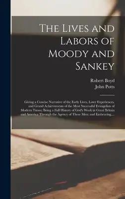 The Lives and Labors of Moody and Sankey [microform]: Giving a Concise Narrative of the Early Lives, Later Experiences, and Grand Achievements of the