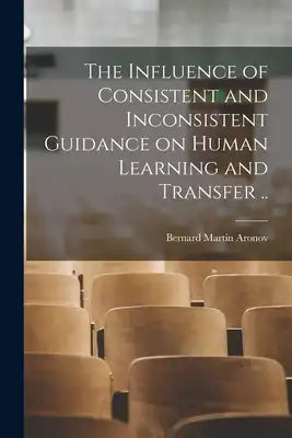 The Influence of Consistent and Inconsistent Guidance on Human Learning and Transfer ..