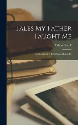 Tales My Father Taught Me; an Evocation of Extravagant Episodes