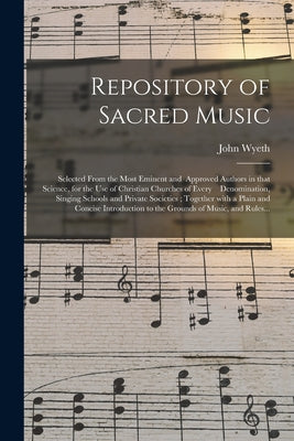 Repository of Sacred Music: Selected From the Most Eminent and Approved Authors in That Science, for the Use of Christian Churches of Every Denomi