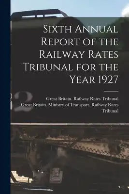 Sixth Annual Report of the Railway Rates Tribunal for the Year 1927