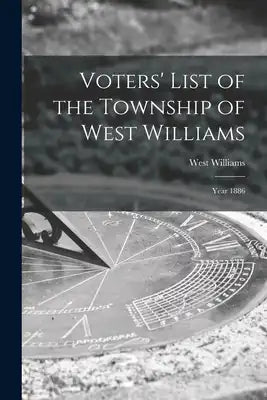 Voters' List of the Township of West Williams [microform]: Year 1886