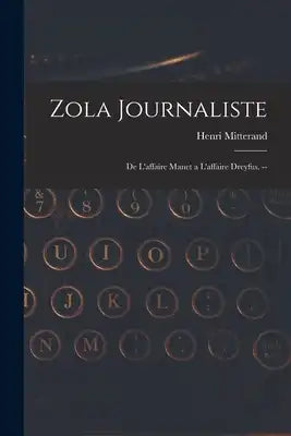 Zola Journaliste: De L'affaire Manet a L'affaire Dreyfus. --