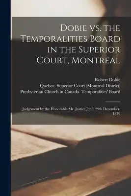 Dobie Vs. the Temporalities Board in the Superior Court, Montreal [microform]: Judgement by the Honorable Mr. Justice Jetté, 29th December, 1879