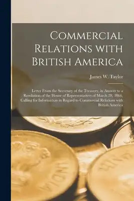 Commercial Relations With British America [microform]: Letter From the Secretary of the Treasury, in Answer to a Resolution of the House of Representa