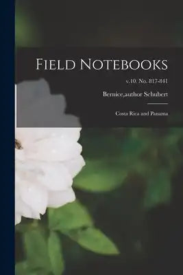 Field Notebooks: Costa Rica and Panama; v.10. No. 817-841