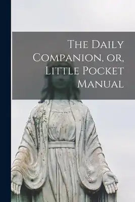 The Daily Companion, or, Little Pocket Manual [microform]