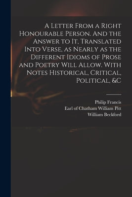 A Letter From a Right Honourable Person. And the Answer to It, Translated Into Verse, as Nearly as the Different Idioms of Prose and Poetry Will Allow