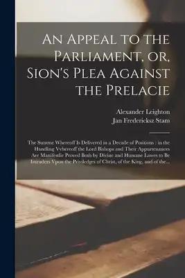 An Appeal to the Parliament, or, Sion's Plea Against the Prelacie: the Summe Whereoff is Delivered in a Decade of Positions: in the Handling Vvhereoff