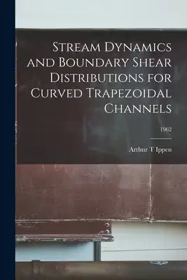 Stream Dynamics and Boundary Shear Distributions for Curved Trapezoidal Channels; 1962