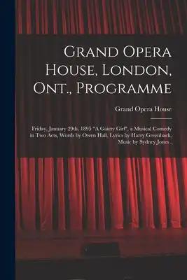 Grand Opera House, London, Ont., Programme [microform]: Friday, January 29th, 1895 A Gaiety Girl, a Musical Comedy in Two Acts, Words by Owen Hall, Ly