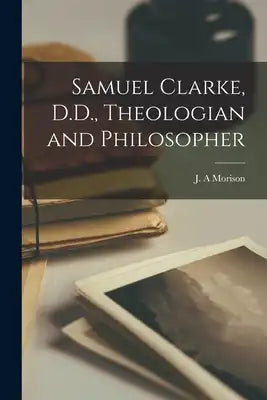 Samuel Clarke, D.D., Theologian and Philosopher