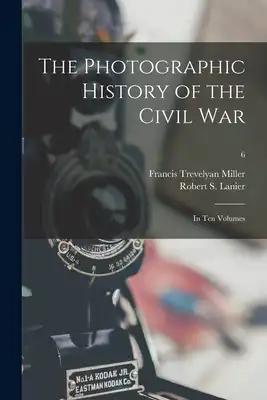 The Photographic History of the Civil War: in Ten Volumes; 6