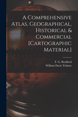 A Comprehensive Atlas, Geographical, Historical & Commercial [cartographic Material]