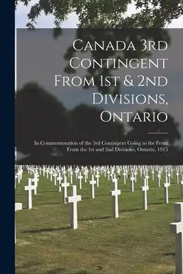 Canada 3rd Contingent From 1st & 2nd Divisions, Ontario: in Commemoration of the 3rd Contingent Going to the Front From the 1st and 2nd Divisions, Ont