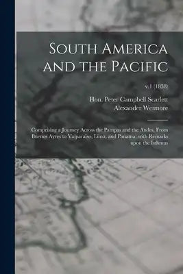 South America and the Pacific; Comprising a Journey Across the Pampas and the Andes, From Buenos Ayres to Valparaiso, Lima, and Panama; With Remarks U