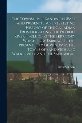 The Township of Sandwich (past and Present) ... An Interesting History of the Canadian Frontier Along the Detroit River, Including the Territory Which