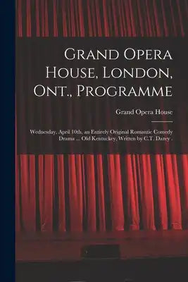 Grand Opera House, London, Ont., Programme [microform]: Wednesday, April 10th, an Entirely Original Romantic Comedy Drama ... Old Kentuckey, Written b