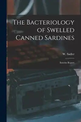 The Bacteriology of Swelled Canned Sardines [microform]: Interim Report