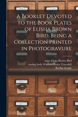 A Booklet Devoted to the Book Plates of Elisha Brown Bird, Being a Collection Printed in Photogravure