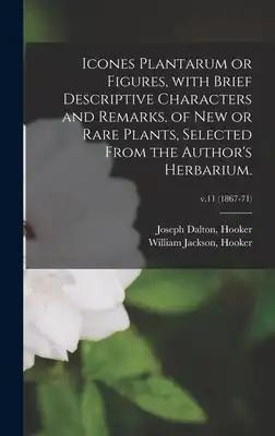 Icones Plantarum or Figures, With Brief Descriptive Characters and Remarks, of New or Rare Plants, Selected From the Author's Herbarium.; v.11 (1867-7