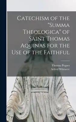 Catechism of the "Summa Theologica" of Saint Thomas Aquinas for the Use of the Faithful