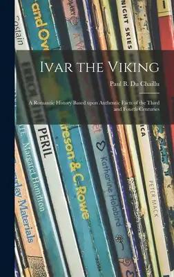 Ivar the Viking: a Romantic History Based Upon Authentic Facts of the Third and Fourth Centuries