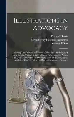 Illustrations in Advocacy: Including Two Breaches of Promise of Marriage: Analysis of Sir Henry Hawkins' Speech in the Tichborne Prosecution for Perju