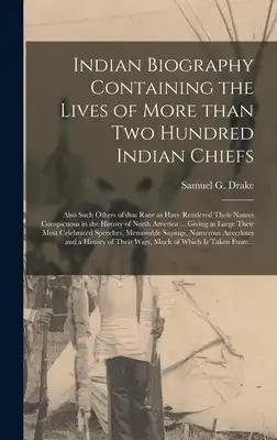 Indian Biography Containing the Lives of More Than Two Hundred Indian Chiefs [microform]: Also Such Others of That Race as Have Rendered Their Names C