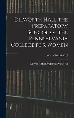 Dilworth Hall the Preparatory School of the Pennsylvania College for Women; 1906/1907-1916/1917