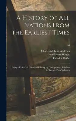 A History of All Nations From the Earliest Times: Being a Universal Historical Library by Distinguished Scholars in Twenty-four Volumes; 16