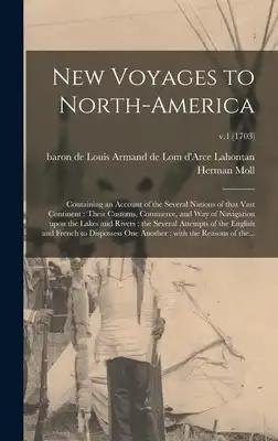 New Voyages to North-America: Containing an Account of the Several Nations of That Vast Continent: Their Customs, Commerce, and Way of Navigation Upon