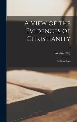 A View of the Evidences of Christianity: in Three Parts; 1