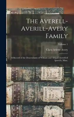 The Averell-Averill-Avery Family: A Record of the Descendants of William and Abigail Averell of Ipswich, Mass.; Volume 1