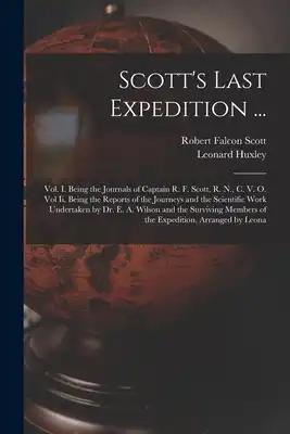 Scott's Last Expedition ...: Vol. I. Being the Journals of Captain R. F. Scott, R. N., C. V. O. Vol Ii. Being the Reports of the Journeys and the Scie